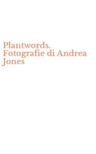 Plantwords. Fotografie di Andrea Jones