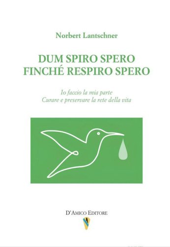 Dum spiro spero. Finch&eacute; respiro spero. Io faccio la mia parte. Curare e preservare la rete della vita