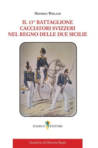 Il 13&deg; battaglione Cacciatori Svizzeri nel Regno delle Due Sicilie