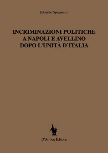 Incriminazioni politiche a Napoli e Avellino dopo l'unit&agrave; d'Italia