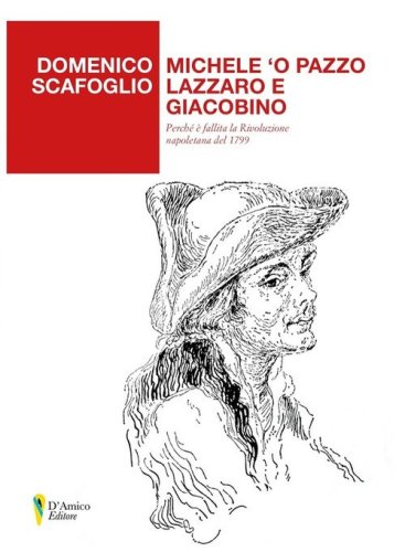 Michele 'o Pazzo lazzaro e giacobino. Perch&eacute; &egrave; fallita la Rivoluzione napoletana del 1799