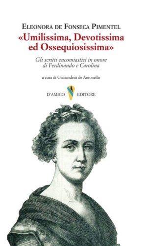 &laquo;Umilissima, devotissima ed ossequiosissima&raquo;. Gli scritti encomiastici in onore di Ferdinando e Carolina