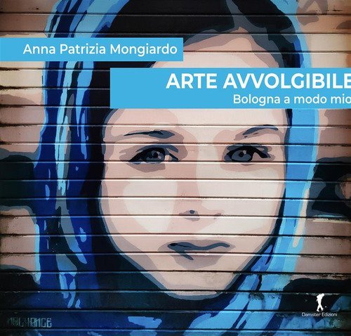 Arte avvolgibile. Bologna a modo mio. Visita guidata per gente distratta