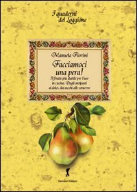 Facciamoci una pera! Il frutto pi&ugrave; duttile per l'uso in cucina. Dagli antipasti ai dolci, dai succhi alle conserve