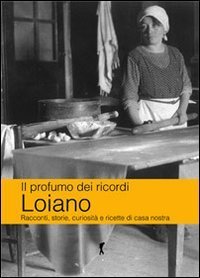 Il profumo dei ricordi. Loiano. Racconti, storie, curiosit&agrave; e ricette di casa nostra