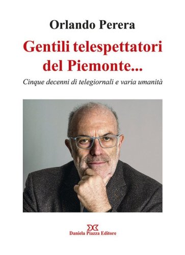 Gentili telespettatori del Piemonte... Cinque decenni di telegiornali e varia umanit&agrave;