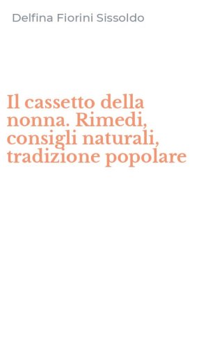 Il cassetto della nonna. Rimedi, consigli naturali, tradizione popolare