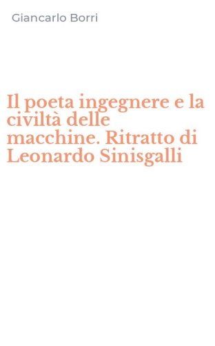 Il poeta ingegnere e la civilt&agrave; delle macchine. Ritratto di Leonardo Sinisgalli