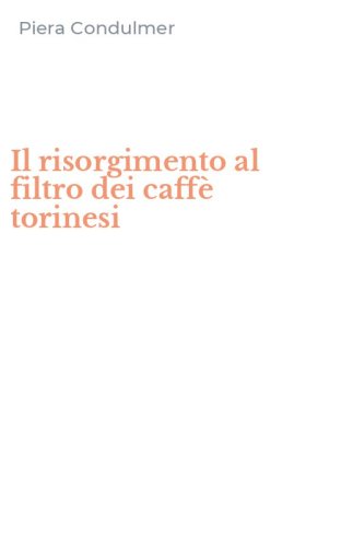 Il risorgimento al filtro dei caff&egrave; torinesi