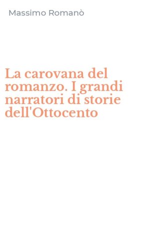 La carovana del romanzo. I grandi narratori di storie dell'Ottocento