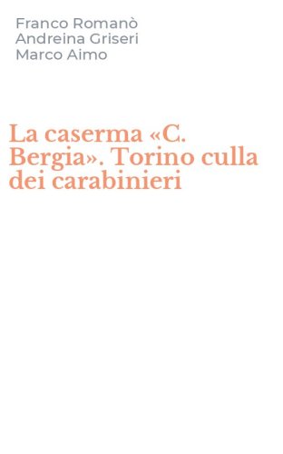 La caserma &laquo;C. Bergia&raquo;. Torino culla dei carabinieri