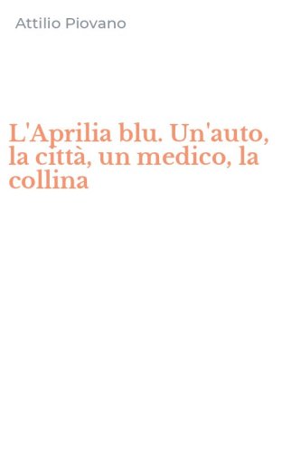 L'Aprilia blu. Un'auto, la citt&agrave;, un medico, la collina