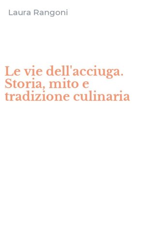 Le vie dell'acciuga. Storia, mito e tradizione culinaria