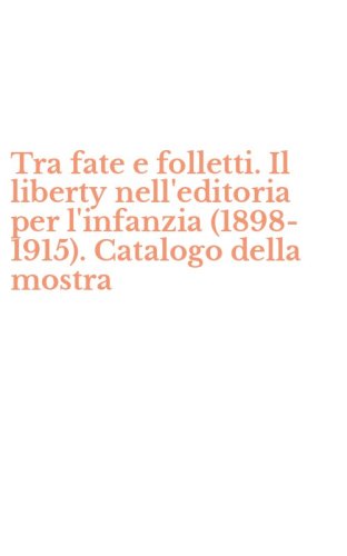 Tra fate e folletti. Il liberty nell'editoria per l'infanzia (1898-1915). Catalogo della mostra