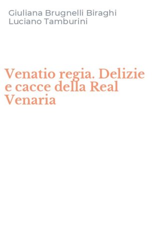 Venatio regia. Delizie e cacce della Real Venaria