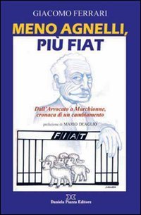 Meno Agnelli, pi&ugrave; Fiat. Dall'avvocato a Marchionne, cronaca di un cambiamento