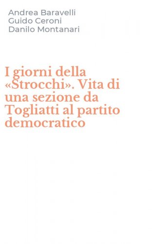 I giorni della &laquo;Strocchi&raquo;. Vita di una sezione da Togliatti al partito democratico