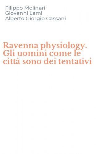 Ravenna physiology. Gli uomini come le citt&agrave; sono dei tentativi