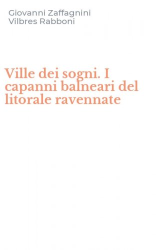 Ville dei sogni. I capanni balneari del litorale ravennate