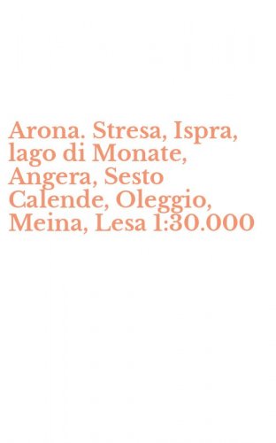 Arona. Stresa, Ispra, lago di Monate, Angera, Sesto Calende, Oleggio, Meina, Lesa 1:30.000
