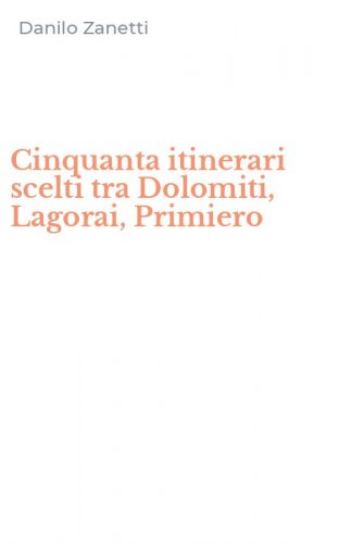 Cinquanta itinerari scelti tra Dolomiti, Lagorai, Primiero
