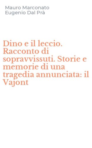 Dino e il leccio. Racconto di sopravvissuti. Storie e memorie di una tragedia annunciata: il Vajont