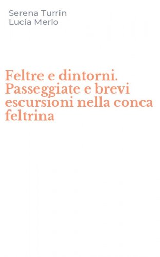 Feltre e dintorni. Passeggiate e brevi escursioni nella conca feltrina