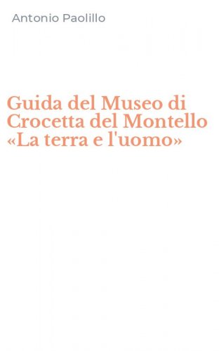 Guida del Museo di Crocetta del Montello &laquo;La terra e l'uomo&raquo;