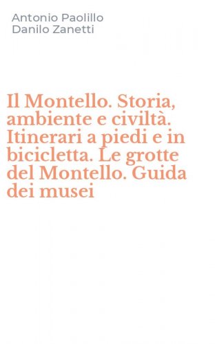 Il Montello. Storia, ambiente e civilt&agrave;. Itinerari a piedi e in bicicletta. Le grotte del Montello. Guida dei musei