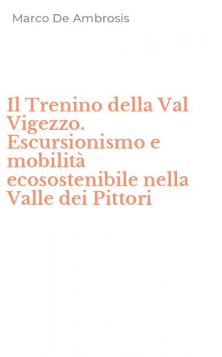 Il Trenino della Val Vigezzo. Escursionismo e mobilit&agrave; ecosostenibile nella Valle dei Pittori