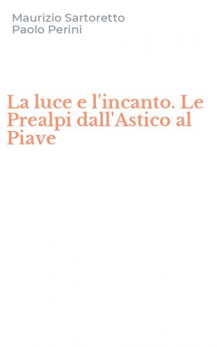 La luce e l'incanto. Le Prealpi dall'Astico al Piave