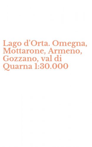 Lago d'Orta. Omegna, Mottarone, Armeno, Gozzano, val di Quarna 1:30.000