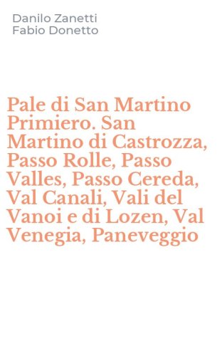 Pale di San Martino Primiero. San Martino di Castrozza, Passo Rolle, Passo Valles, Passo Cereda, Val Canali, Vali del Vanoi e di Lozen, Val Venegia, Paneveggio