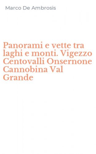 Panorami e vette tra laghi e monti. Vigezzo Centovalli Onsernone Cannobina Val Grande