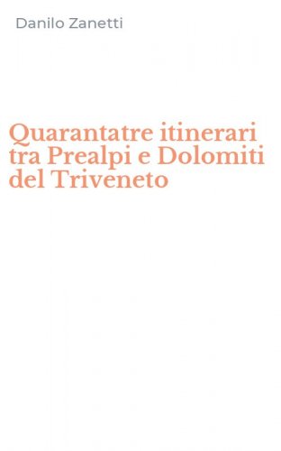Quarantatre itinerari tra Prealpi e Dolomiti del Triveneto