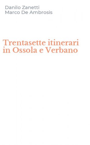 Trentasette itinerari in Ossola e Verbano