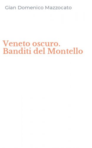 Veneto oscuro. Banditi del Montello