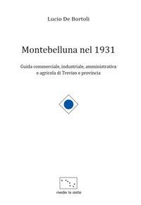 Montebelluna nel 1931. Guida commerciale, industriale, amministrativa e agricola di Treviso e provincia