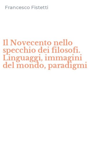 Il Novecento nello specchio dei filosofi. Linguaggi, immagini del mondo, paradigmi