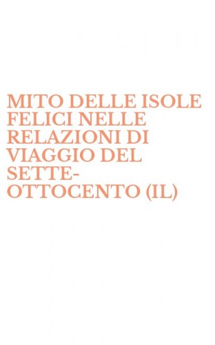 MITO DELLE ISOLE FELICI NELLE RELAZIONI DI VIAGGIO DEL SETTE-OTTOCENTO (IL)