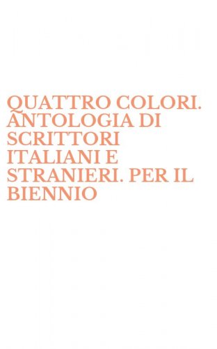 QUATTRO COLORI. ANTOLOGIA DI SCRITTORI ITALIANI E STRANIERI. PER IL BIENNIO