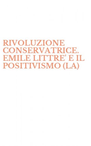 RIVOLUZIONE CONSERVATRICE. EMILE LITTRE' E IL POSITIVISMO (LA)