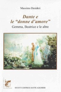 Dante e le &laquo;donne d'amore&raquo;. Gemma, Beatrice e le altre