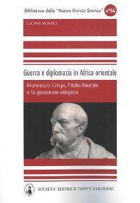 Guerra e diplomazia in Africa orientale. Francesco Crispi, l'italia liberale e la questione etiopica