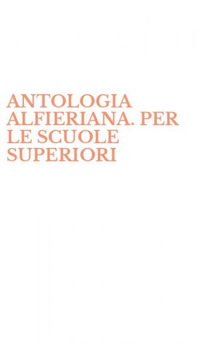 ANTOLOGIA ALFIERIANA. PER LE SCUOLE SUPERIORI - CRITICI E CON COMMENTO ESTETICO