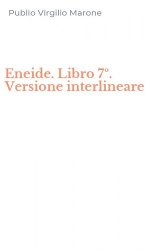 Eneide. Libro 7&ordm;. Versione interlineare