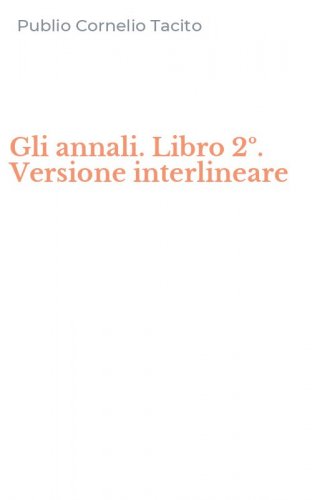 Gli annali. Libro 2&ordm;. Versione interlineare