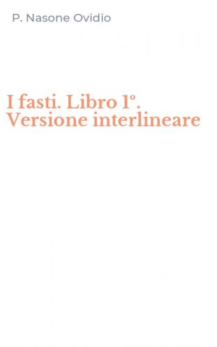 I fasti. Libro 1&ordm;. Versione interlineare