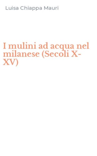 I mulini ad acqua nel milanese (Secoli X-XV)