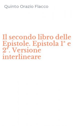 Il secondo libro delle Epistole. Epistola 1&ordf; e 2&ordf;. Versione interlineare